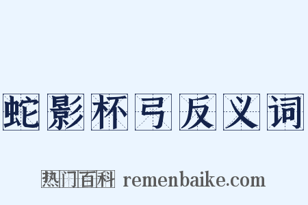 蛇影杯弓反义词是什么意思的图片